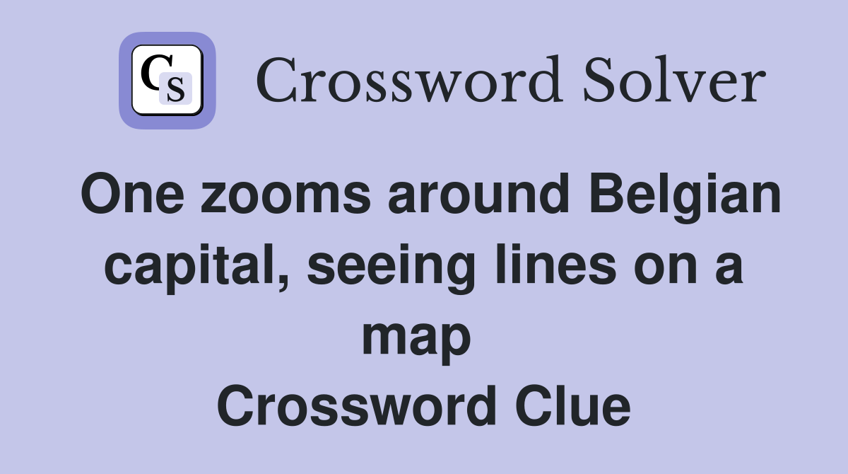 One zooms around Belgian capital, seeing lines on a map  Crossword Clue