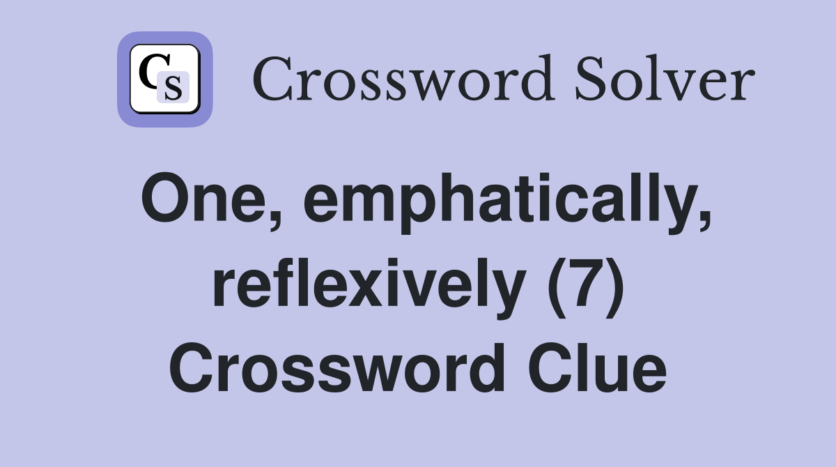 One, emphatically, reflexively (7) Crossword Clue
