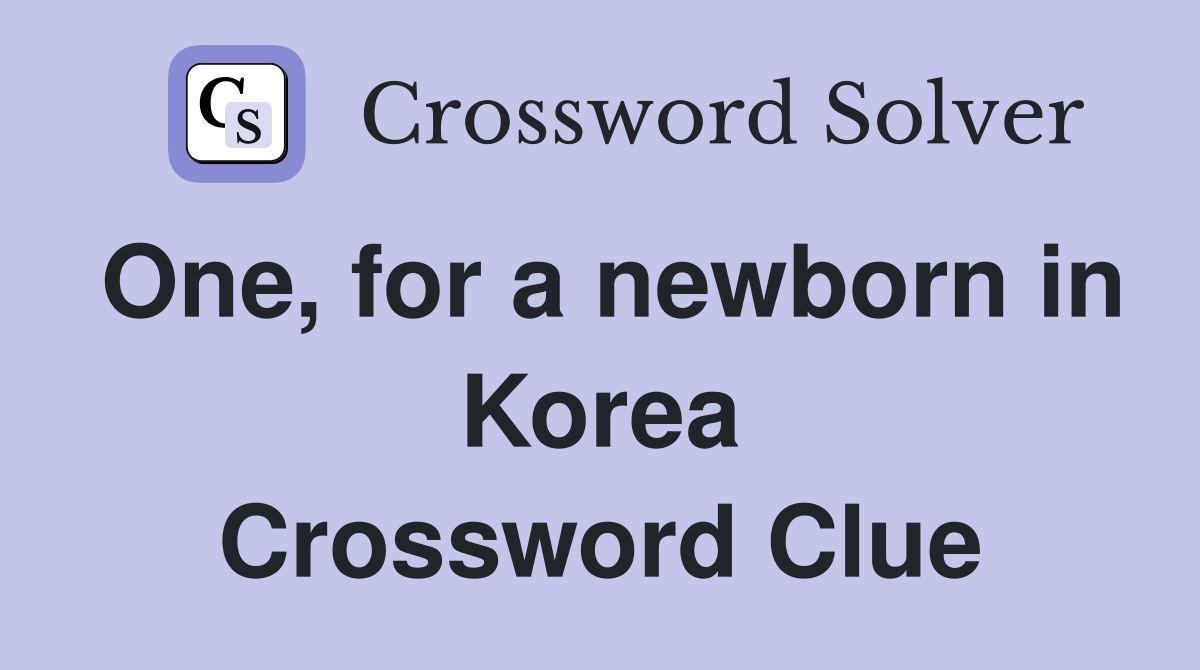 One, for a newborn in Korea Crossword Clue
