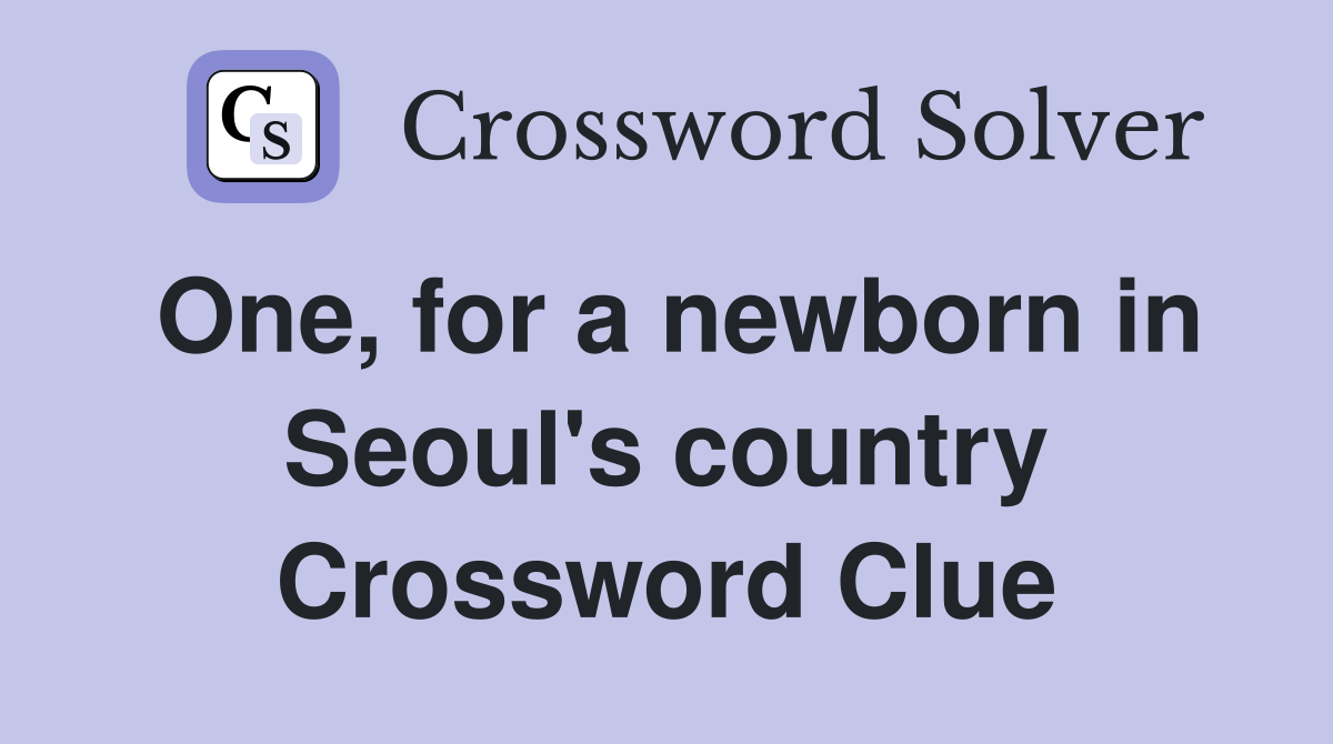 One, for a newborn in Seoul's country Crossword Clue