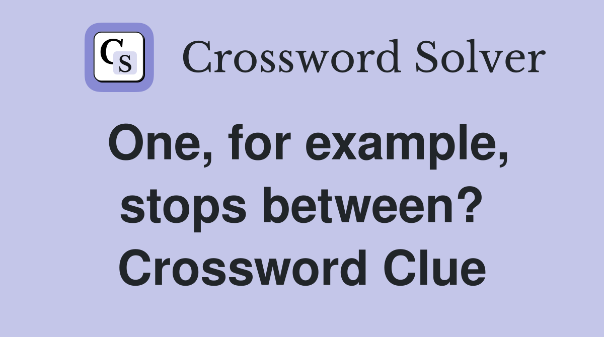 One, for example, stops between? Crossword Clue