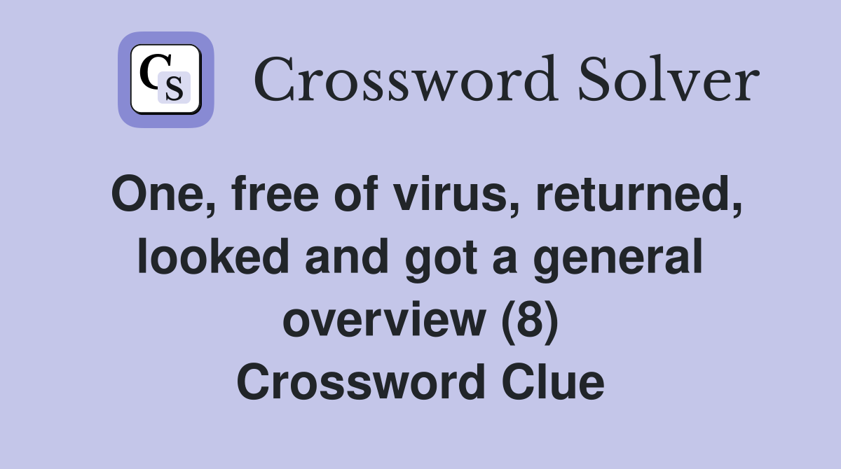 One, free of virus, returned, looked and got a general overview (8) Crossword Clue