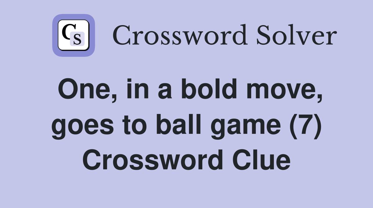 One, in a bold move, goes to ball game (7) Crossword Clue