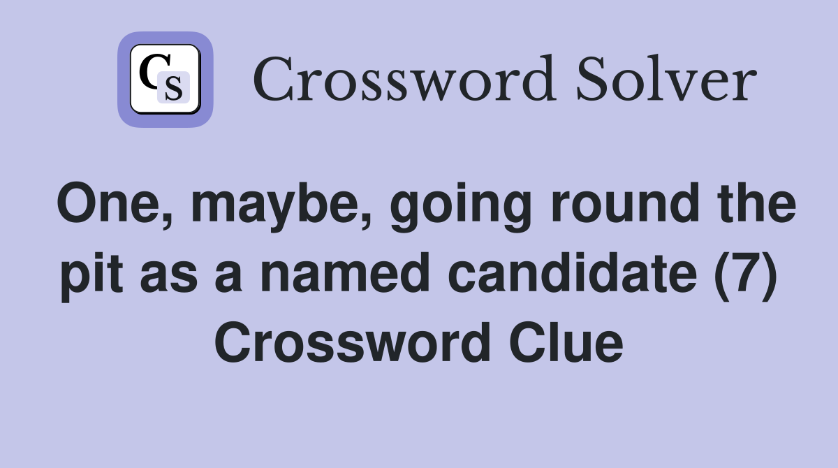 One, maybe, going round the pit as a named candidate (7) Crossword Clue