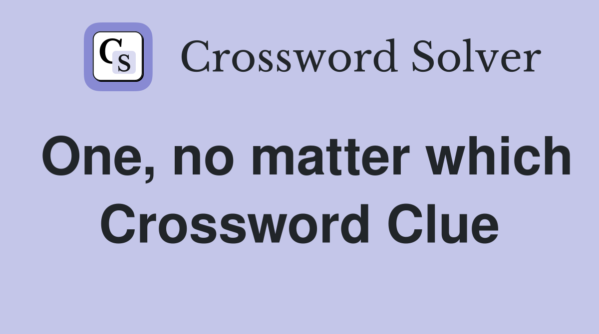 One, no matter which Crossword Clue