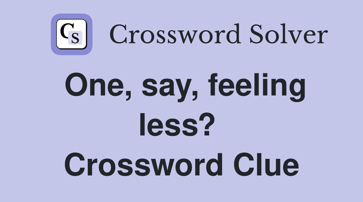 One, say, feeling less?  Crossword Clue