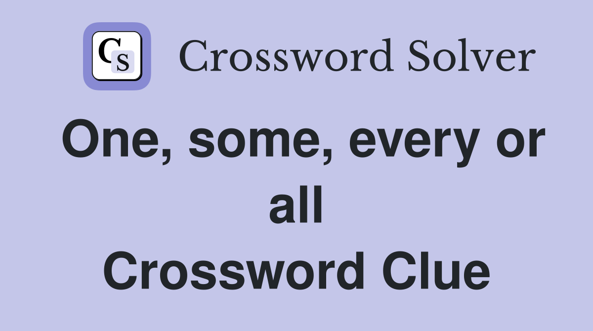 One, some, every or all Crossword Clue