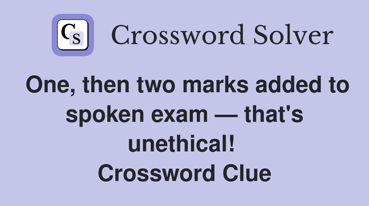 One, then two marks added to spoken exam — that's unethical!  Crossword Clue