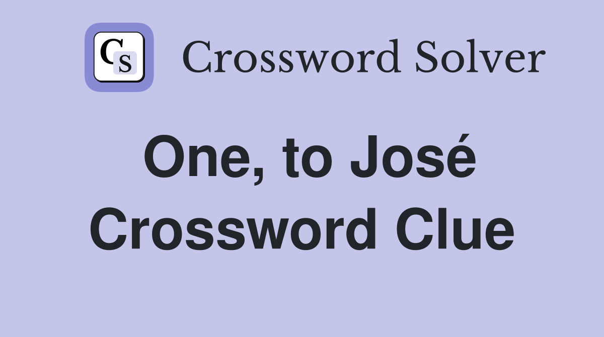 One, to José Crossword Clue