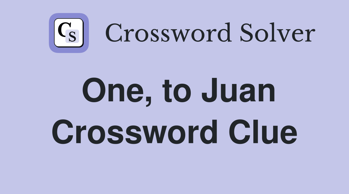 One, to Juan Crossword Clue
