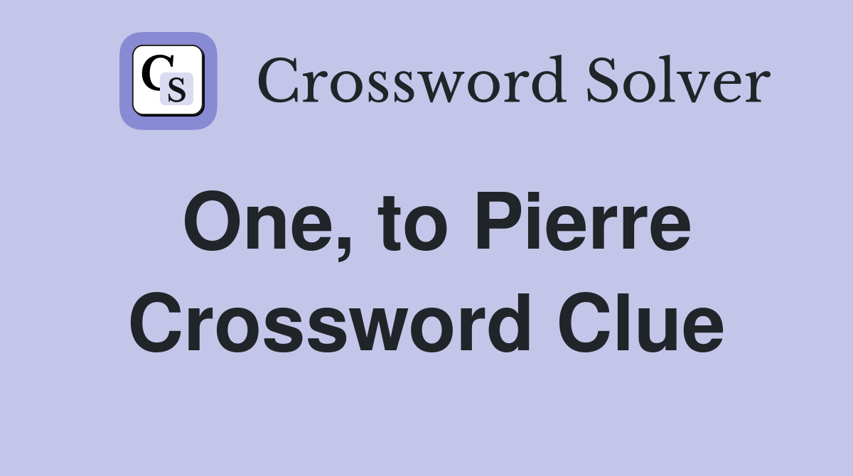 One, to Pierre Crossword Clue