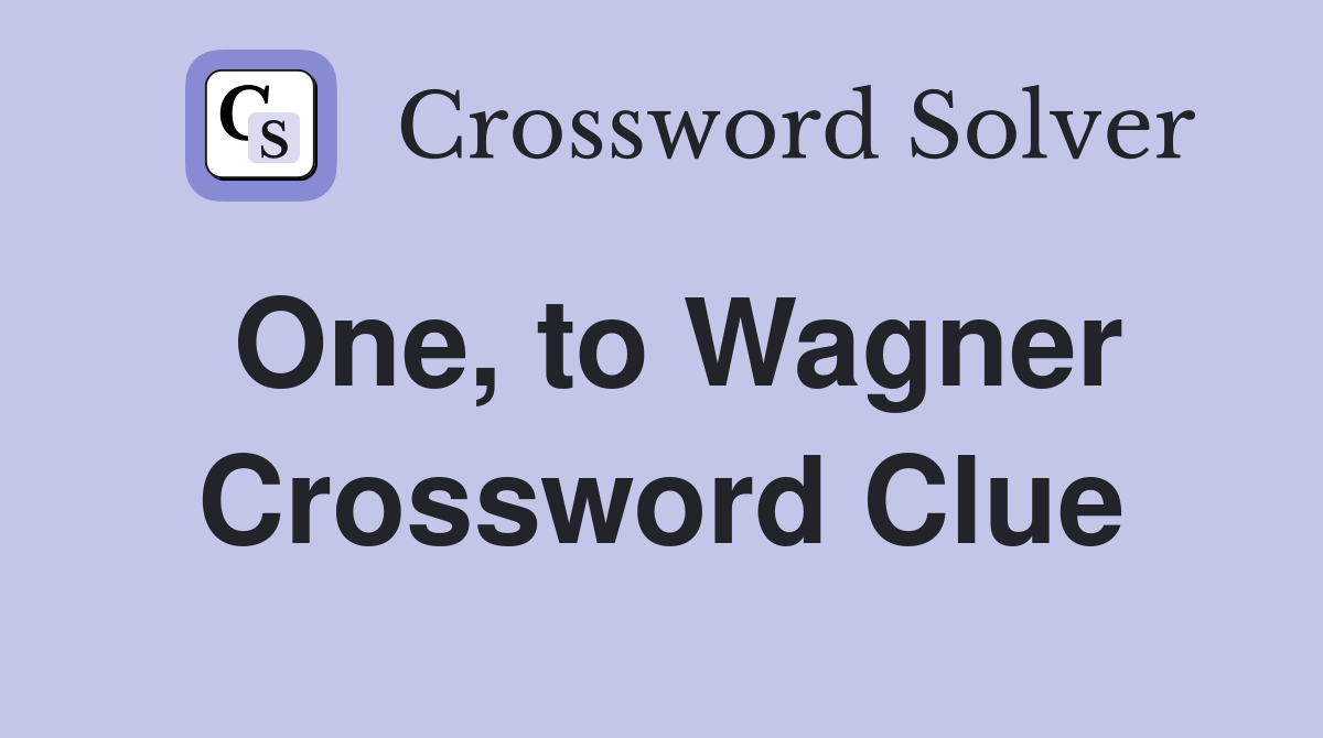 One, to Wagner Crossword Clue