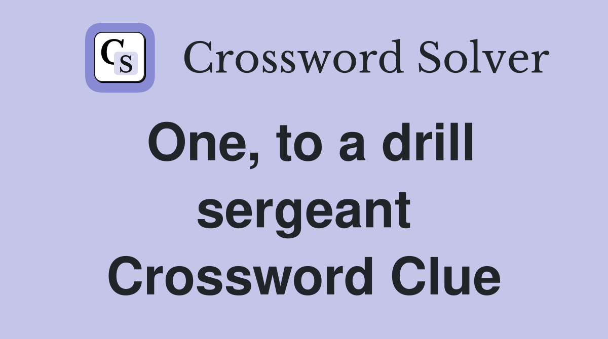 One, to a drill sergeant Crossword Clue
