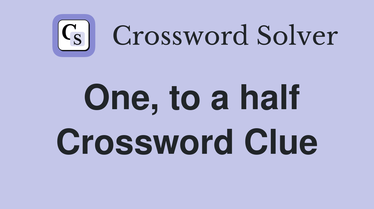 One, to a half Crossword Clue