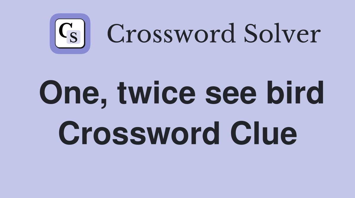 One, twice see bird Crossword Clue