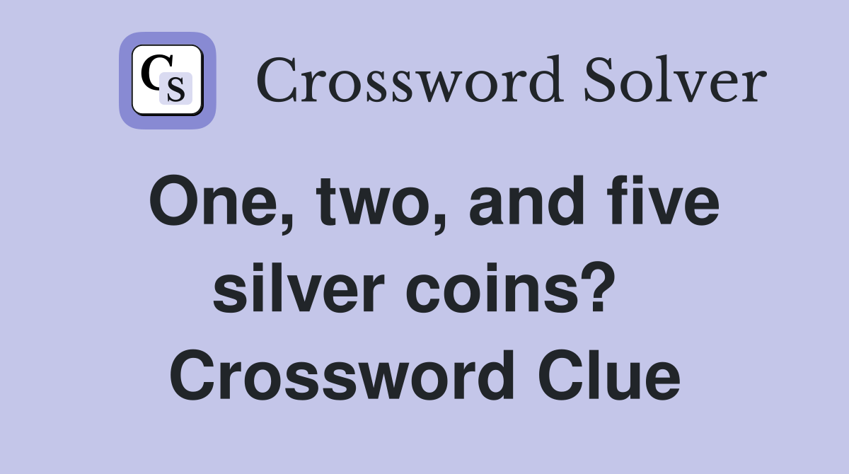 One, two, and five silver coins?  Crossword Clue