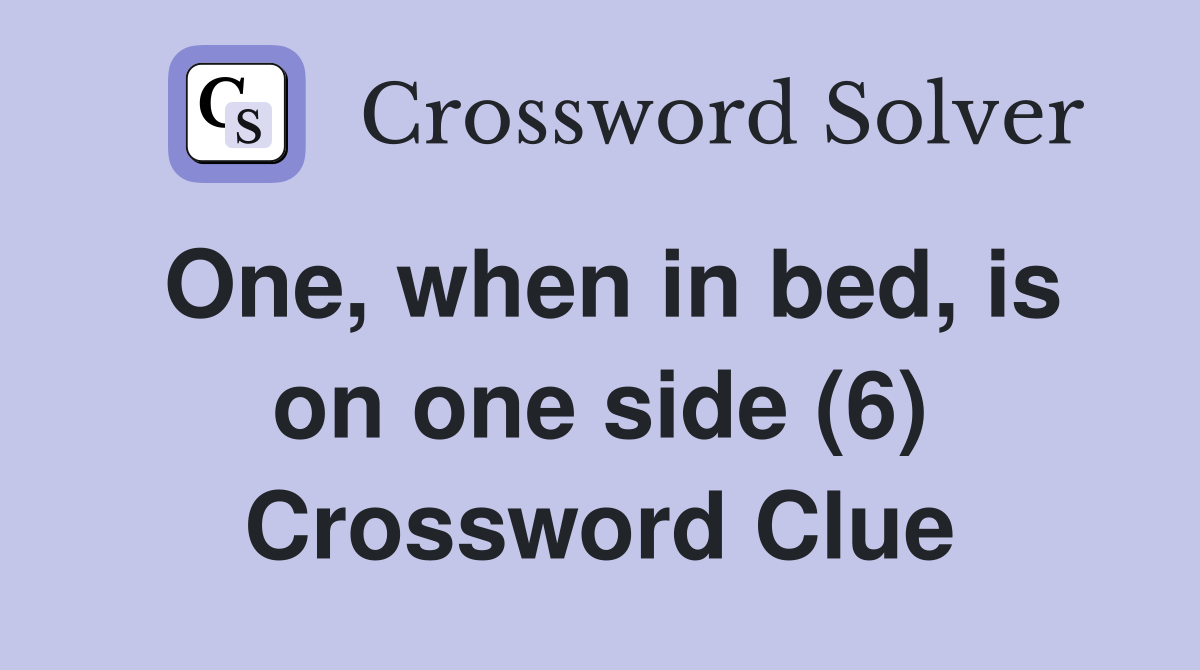 One, when in bed, is on one side (6) Crossword Clue