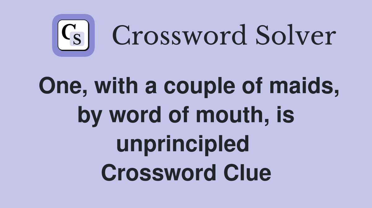 One, with a couple of maids, by word of mouth, is unprincipled  Crossword Clue