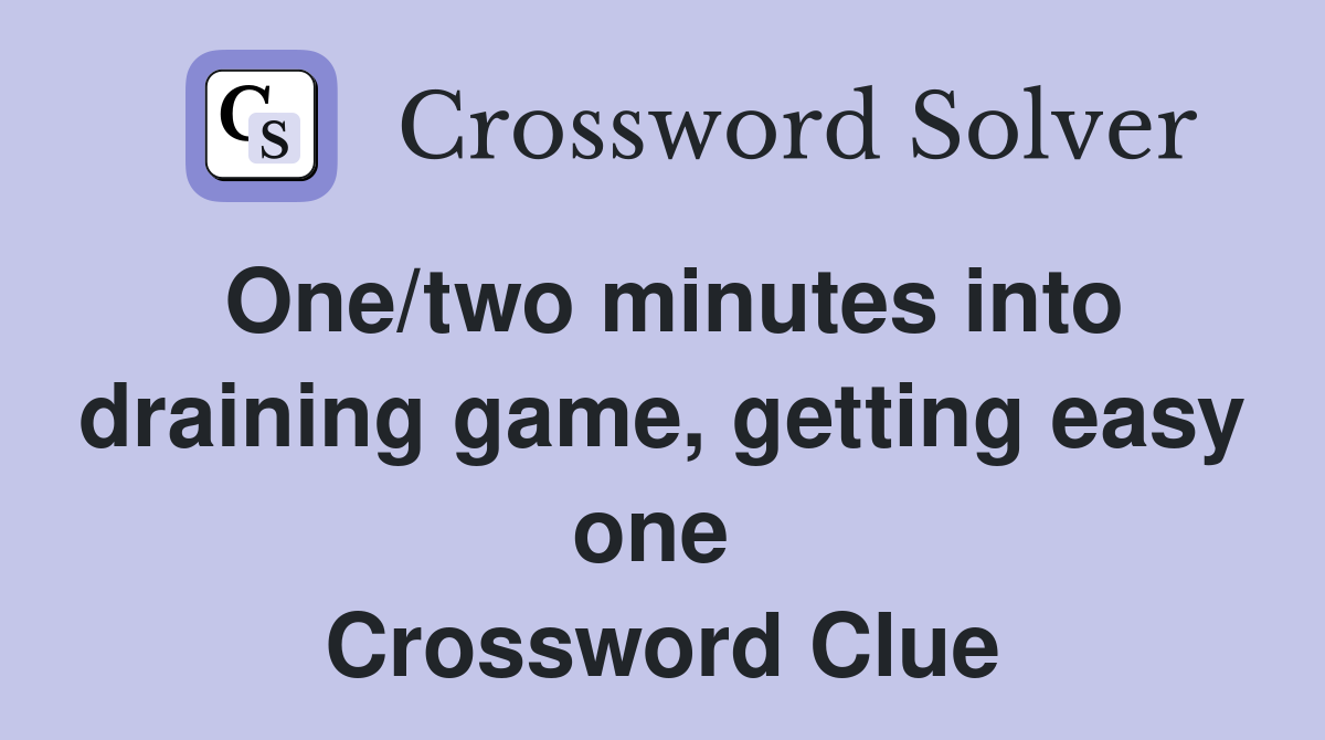 One/two minutes into draining game, getting easy one  Crossword Clue