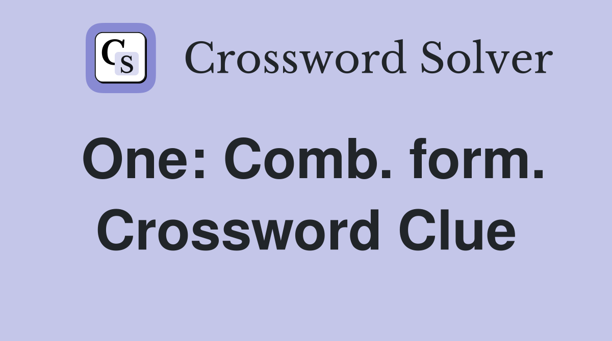 One: Comb. form. Crossword Clue