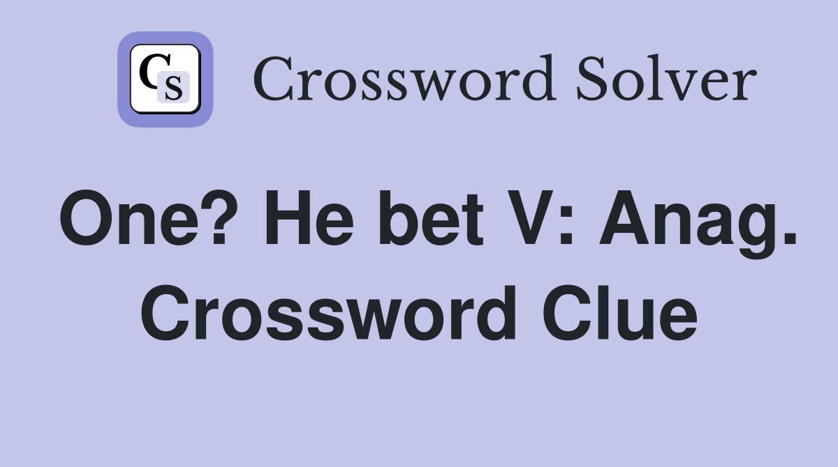 One? He bet V: Anag. Crossword Clue