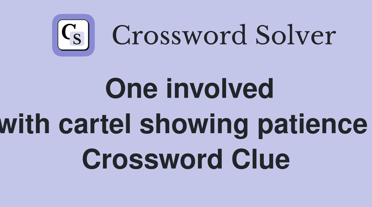 One involved with cartel showing patience  Crossword Clue