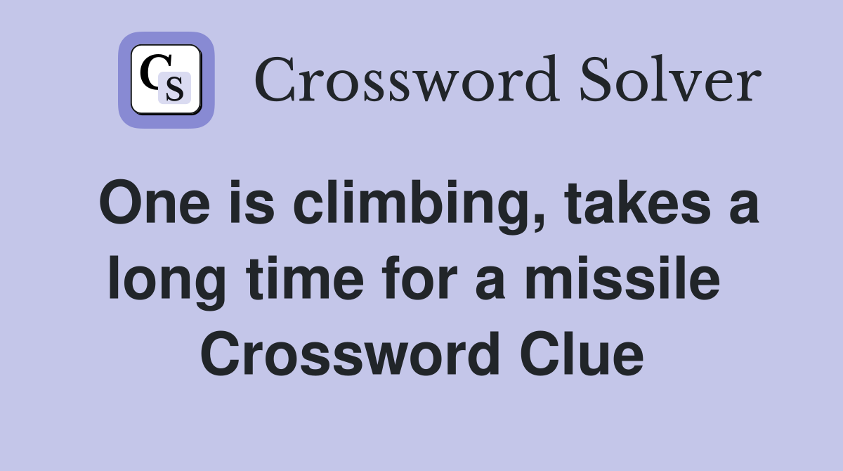 One is climbing, takes a long time for a missile  Crossword Clue