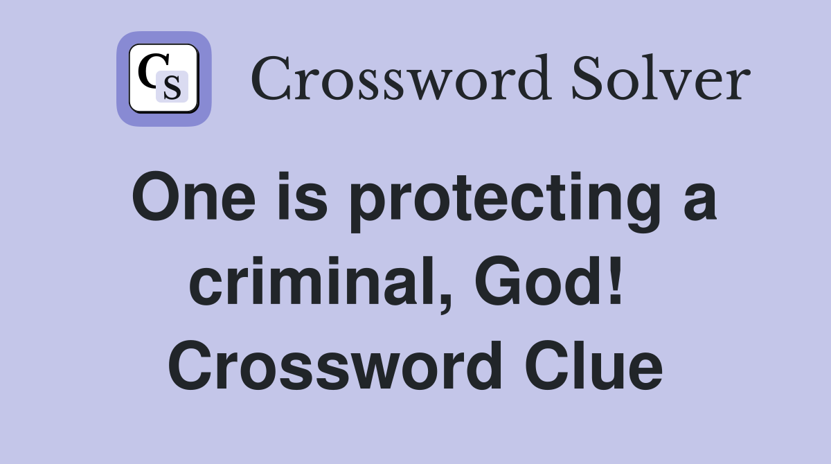 One is protecting a criminal, God!  Crossword Clue