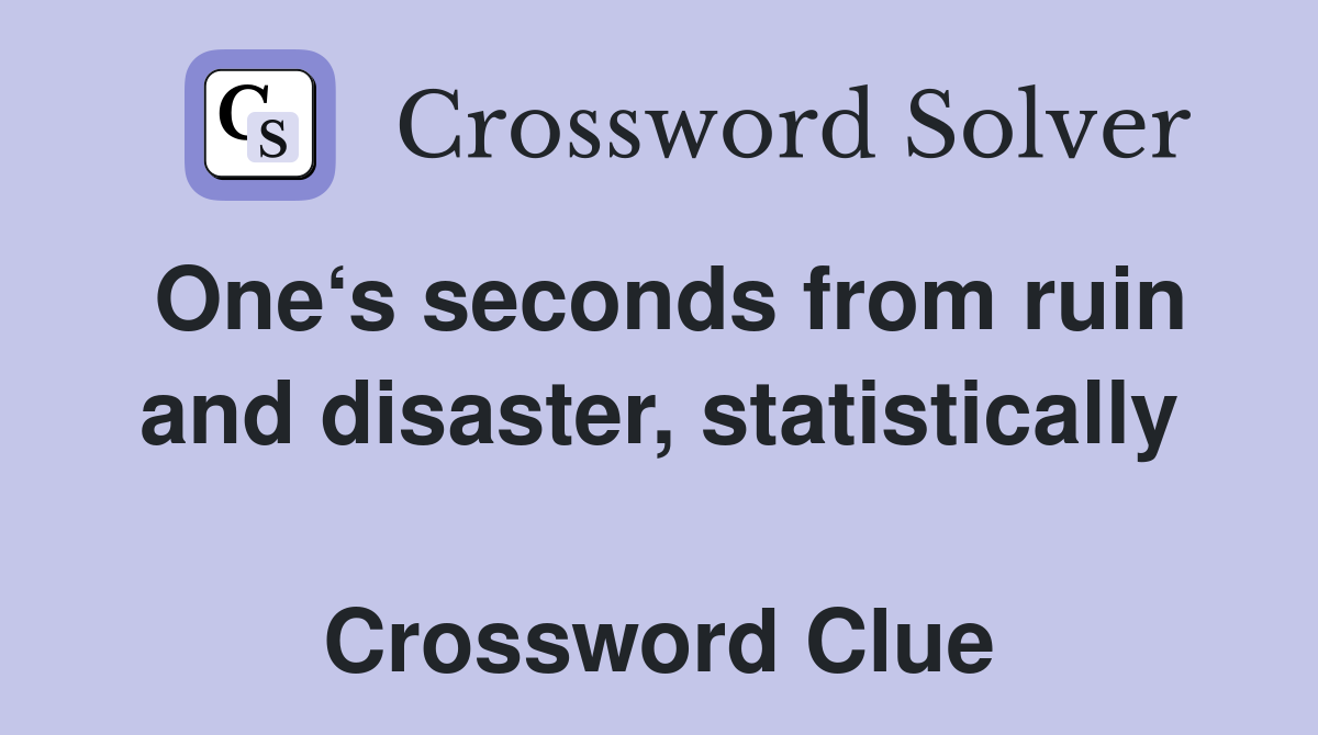 One‘s seconds from ruin and disaster, statistically  Crossword Clue