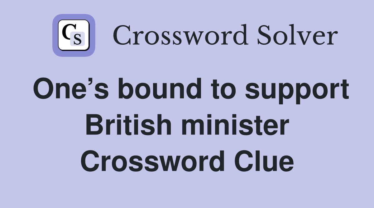 One’s bound to support British minister Crossword Clue