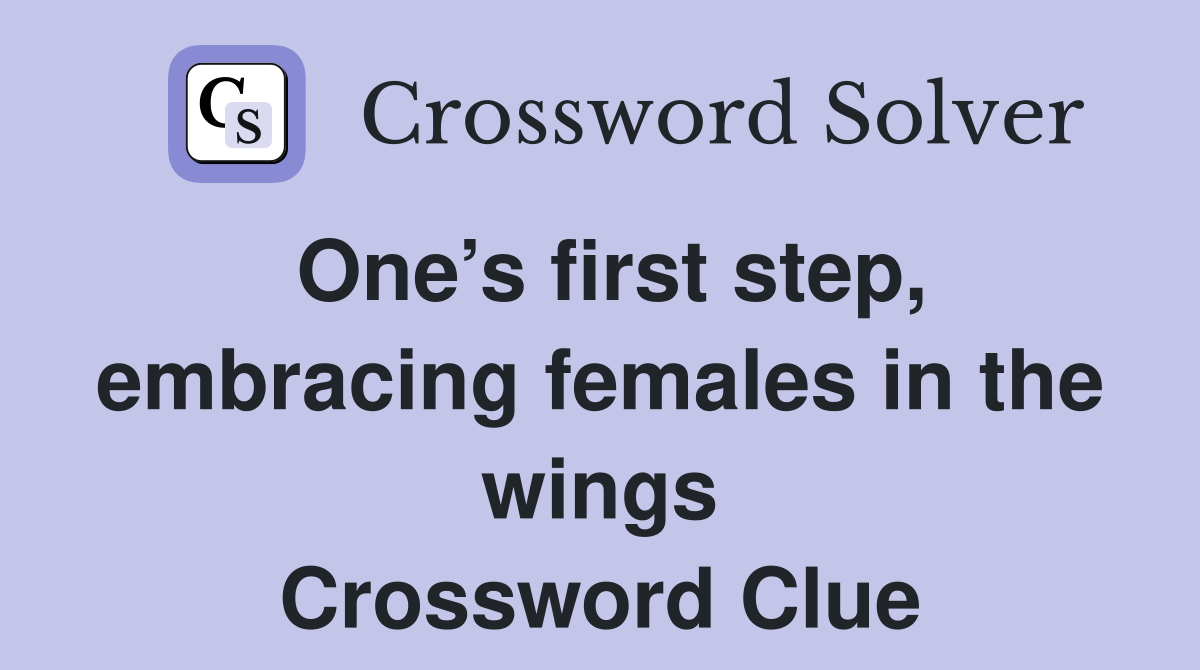 One’s first step, embracing females in the wings Crossword Clue