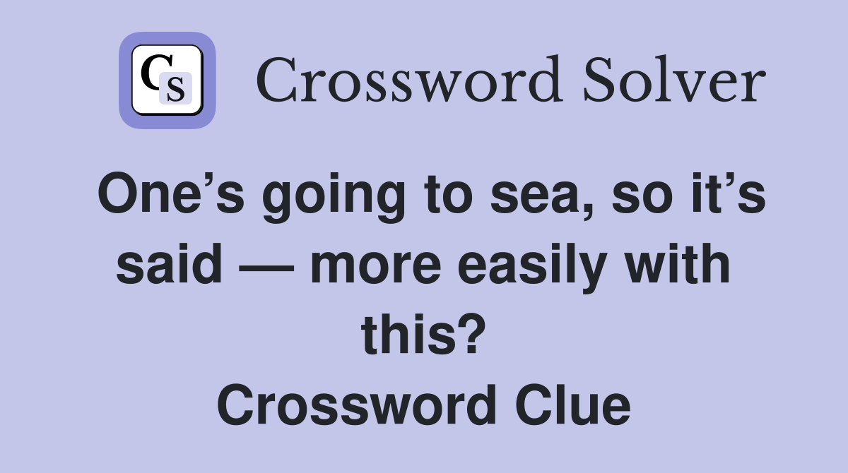 One’s going to sea, so it’s said — more easily with this? Crossword Clue