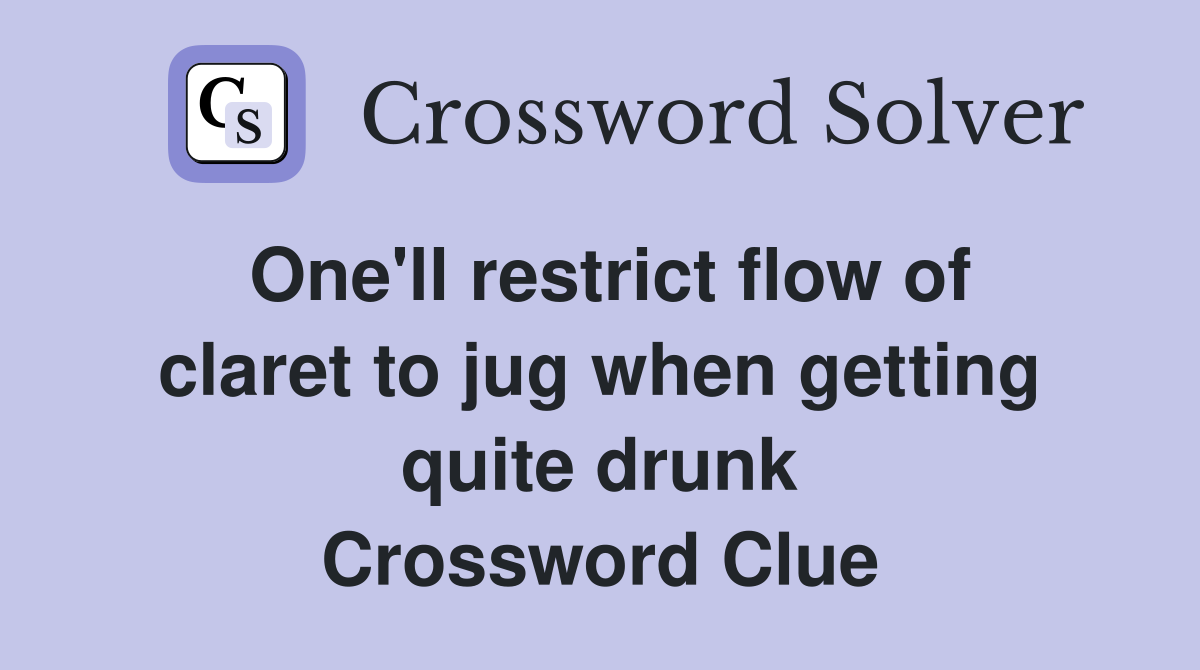 One'll restrict flow of claret to jug when getting quite drunk Crossword Clue