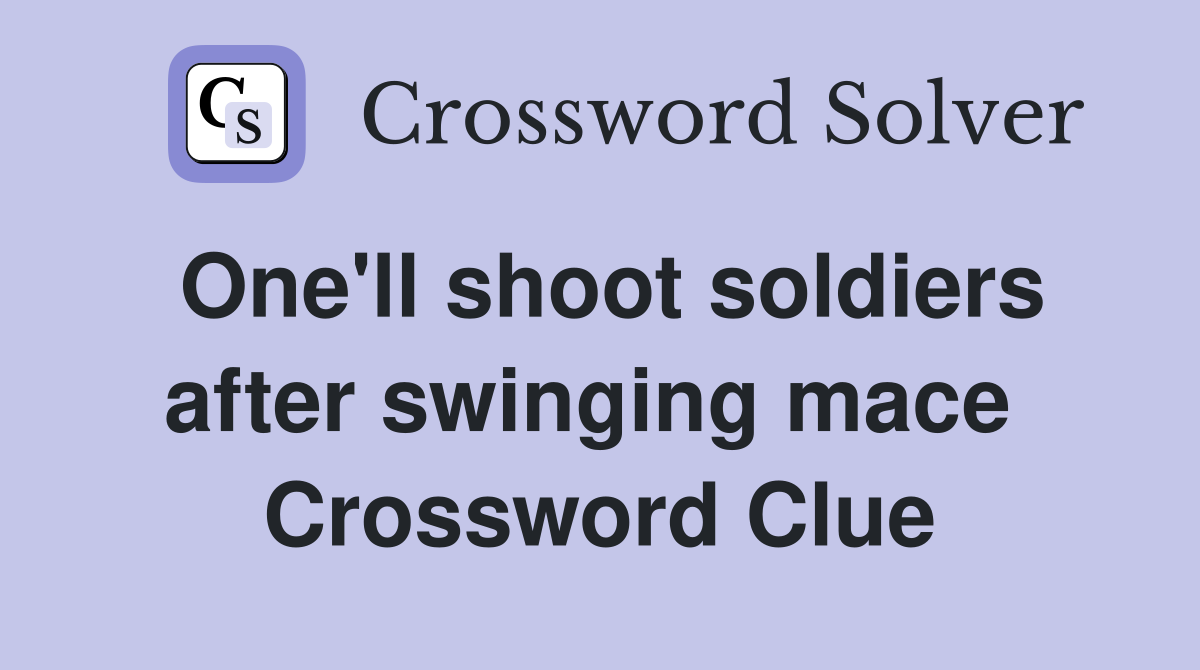 One'll shoot soldiers after swinging mace  Crossword Clue