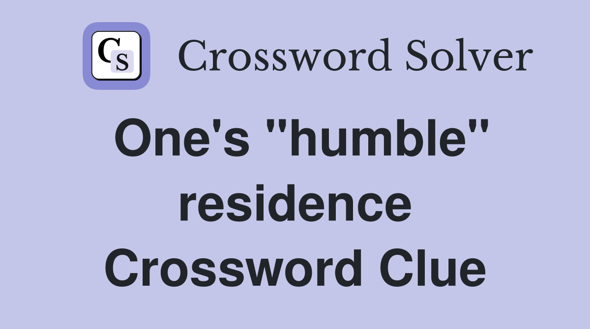 One's "humble" residence Crossword Clue