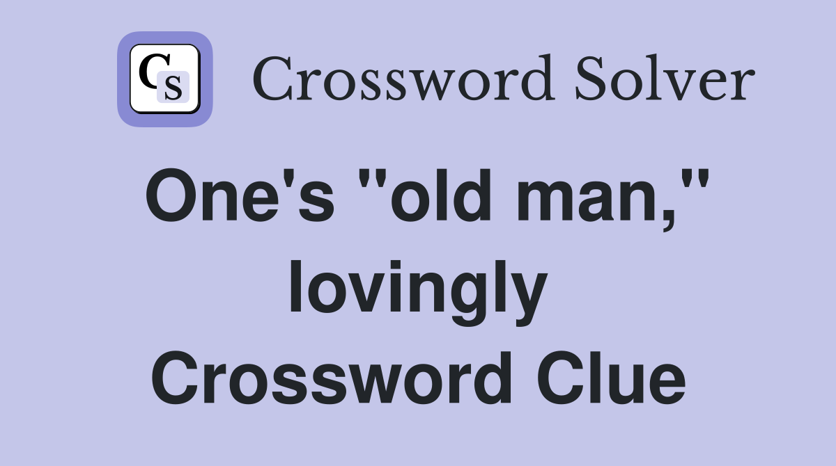 One's "old man," lovingly Crossword Clue