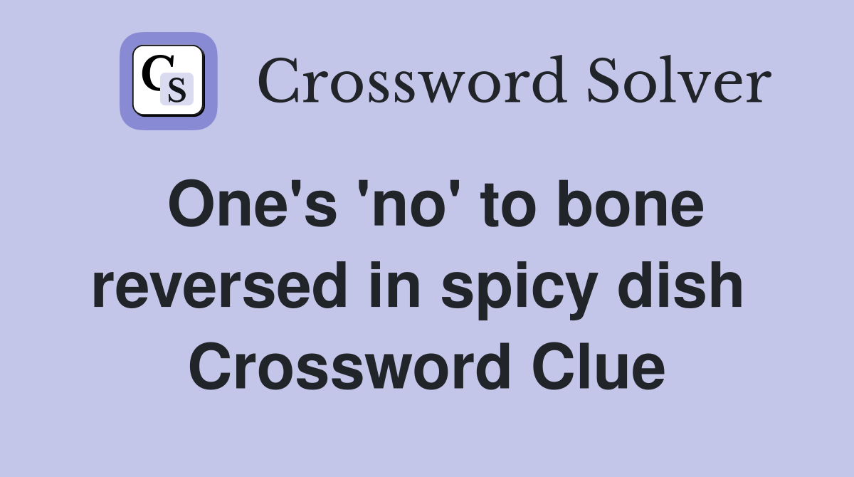One's 'no' to bone reversed in spicy dish  Crossword Clue