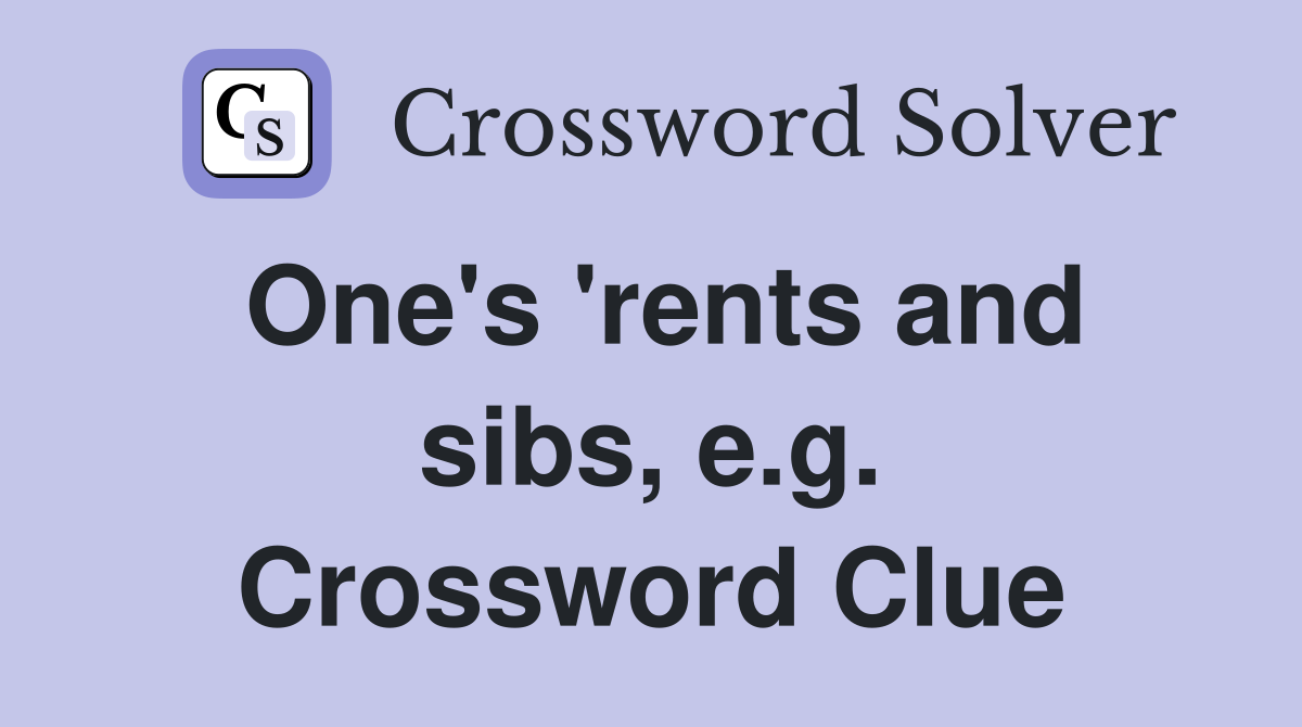 One's 'rents and sibs, e.g. Crossword Clue