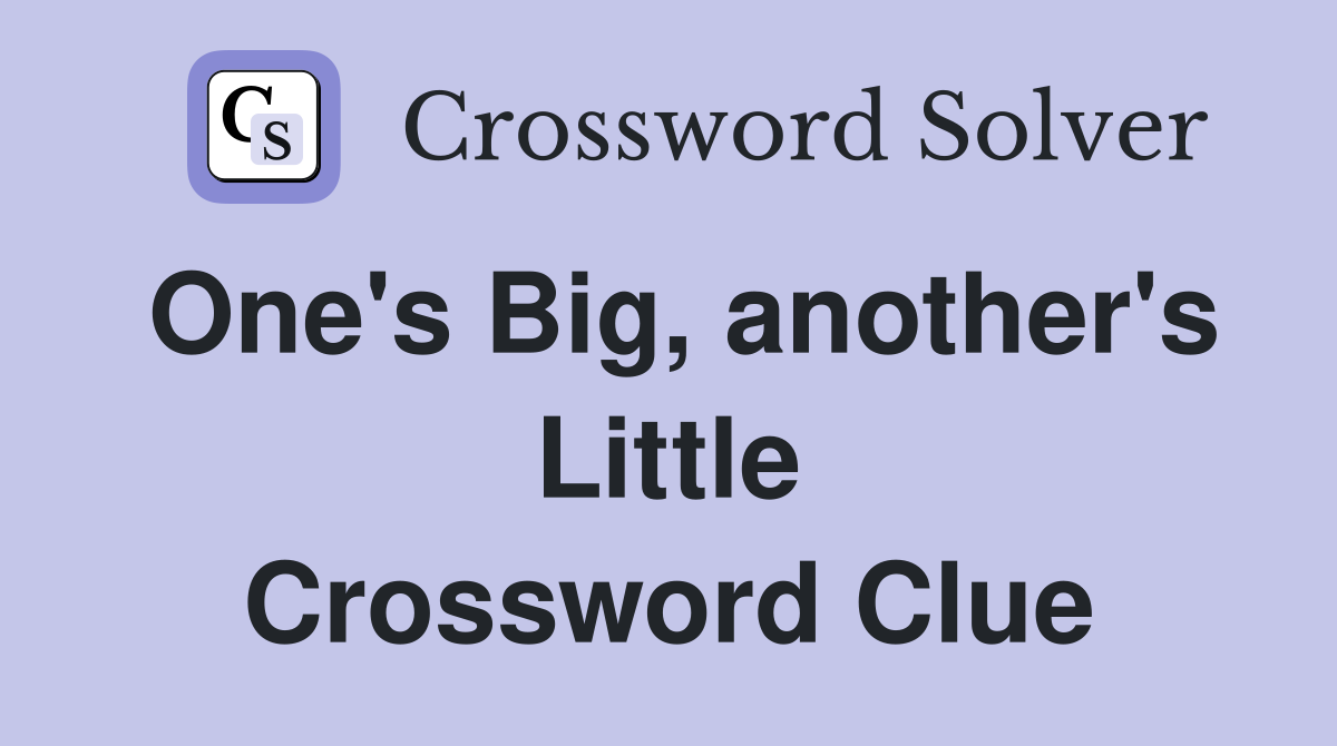 One's Big, another's Little Crossword Clue