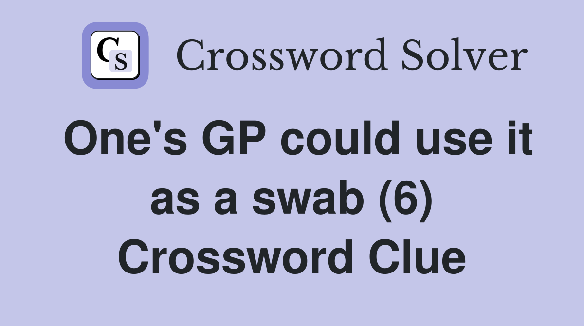 One's GP could use it as a swab (6) Crossword Clue
