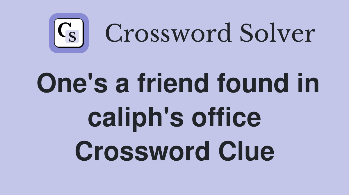 One's a friend found in caliph's office Crossword Clue