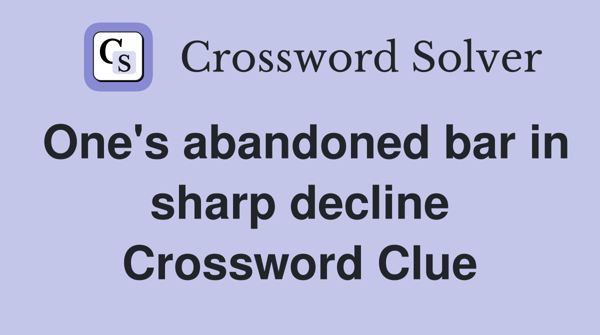 One's abandoned bar in sharp decline Crossword Clue