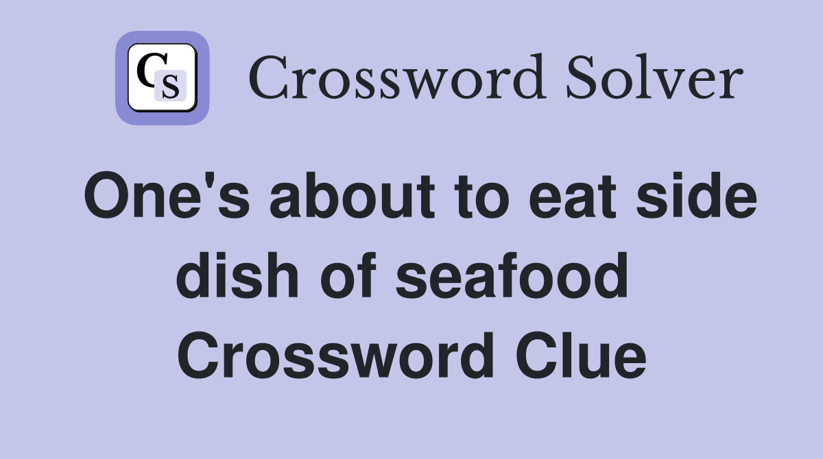 One's about to eat side dish of seafood  Crossword Clue