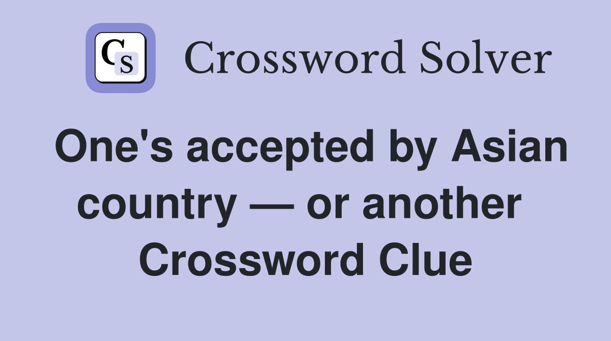 One's accepted by Asian country — or another  Crossword Clue