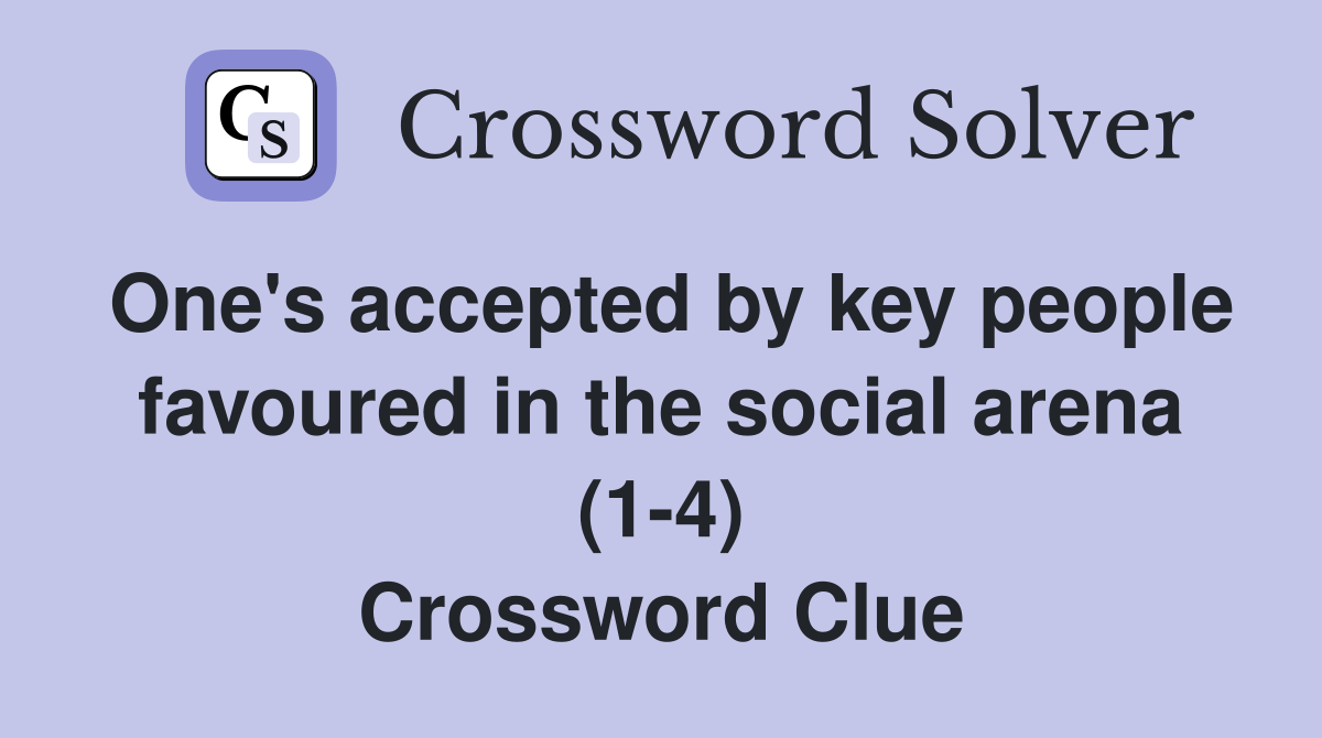 One's accepted by key people favoured in the social arena (1-4) Crossword Clue