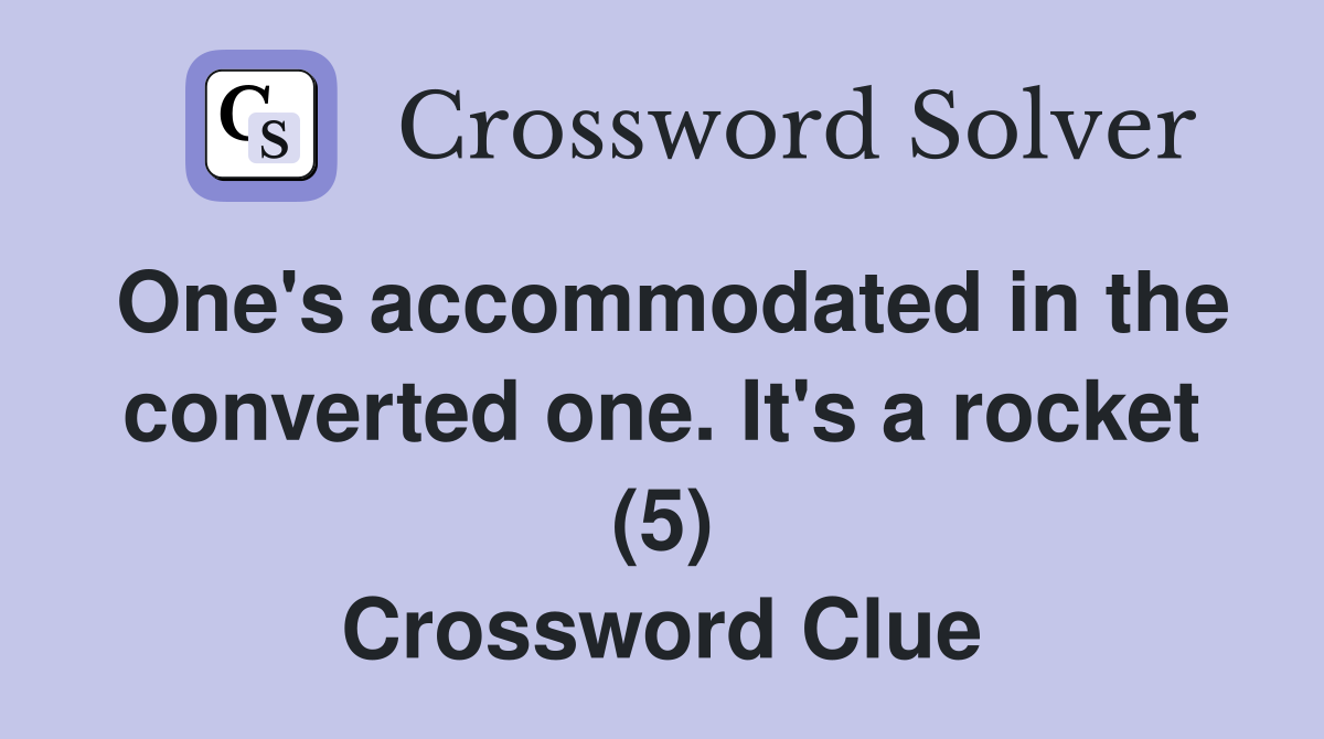 One's accommodated in the converted one. It's a rocket (5) Crossword Clue
