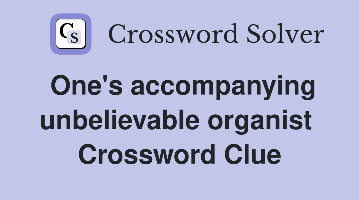One's accompanying unbelievable organist  Crossword Clue