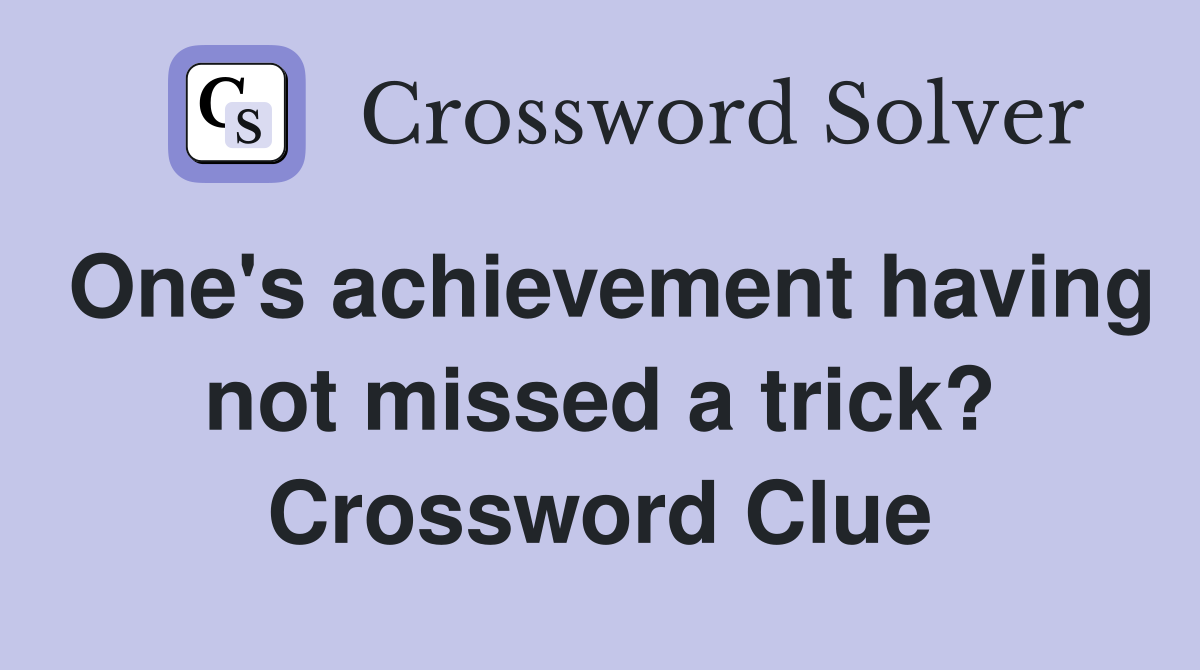 One's achievement having not missed a trick? Crossword Clue
