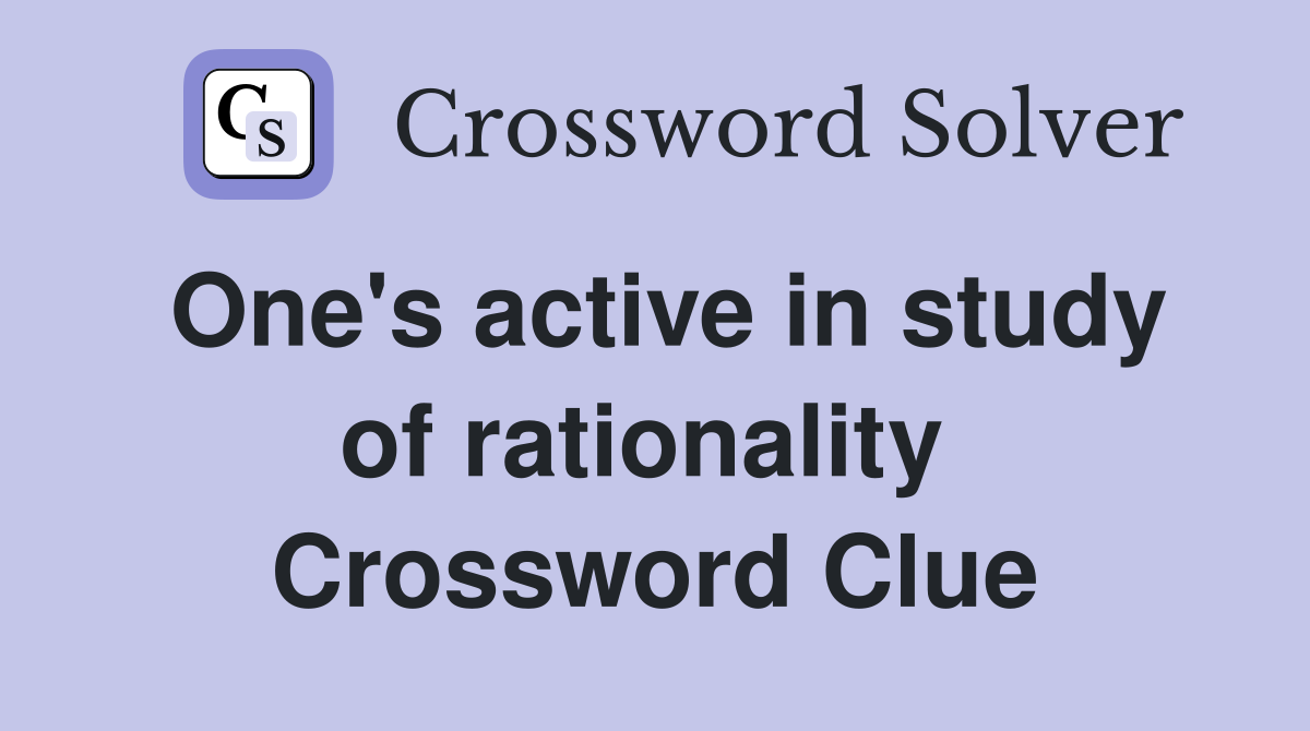 One's active in study of rationality  Crossword Clue