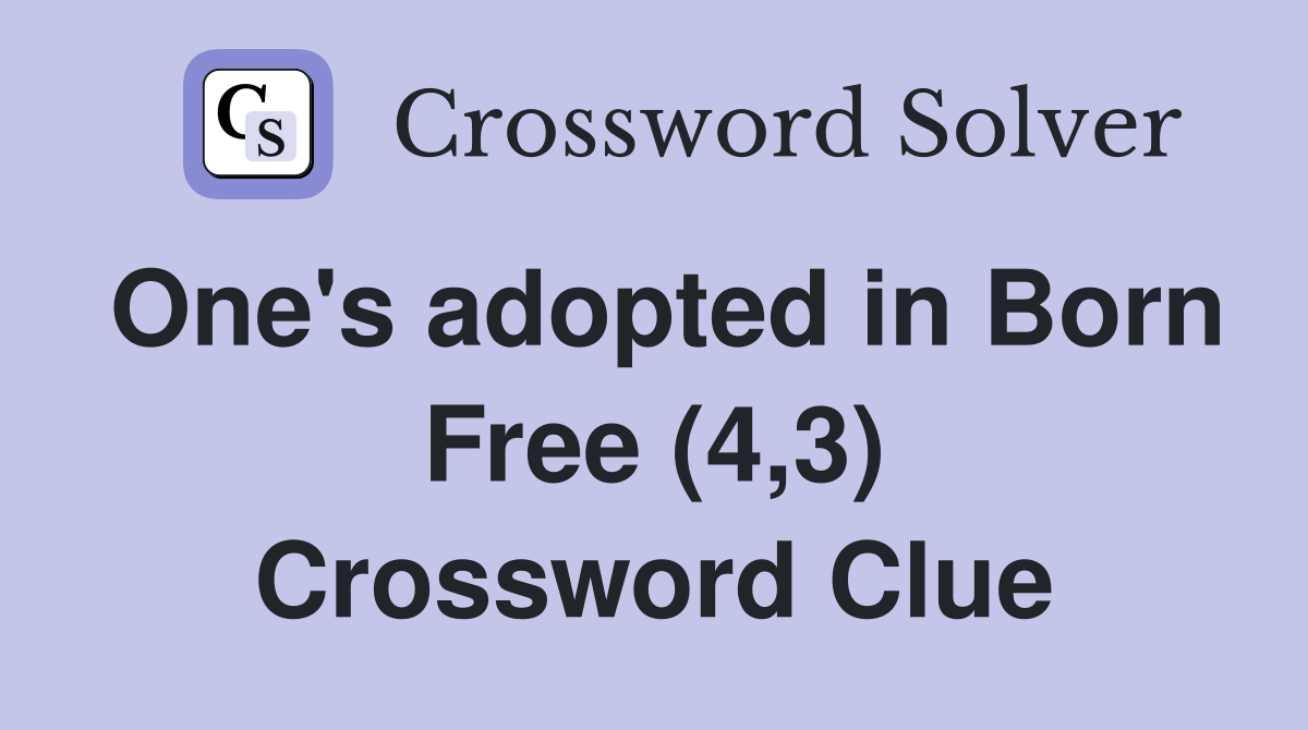 One's adopted in Born Free (4,3) Crossword Clue